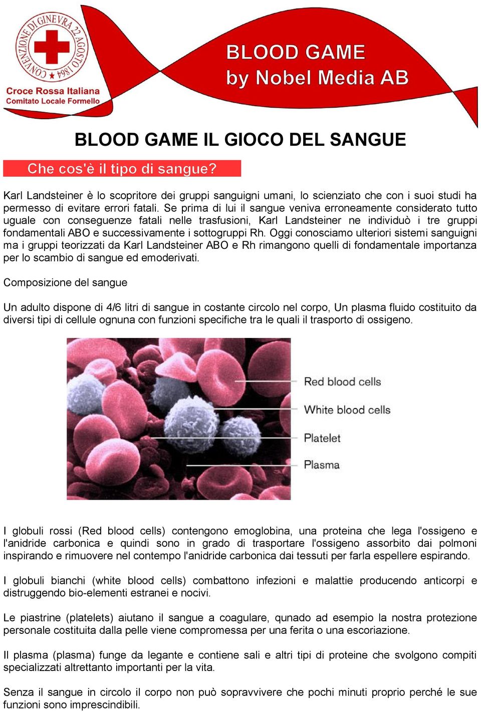 sottogruppi Rh. Oggi conosciamo ulteriori sistemi sanguigni ma i gruppi teorizzati da Karl Landsteiner ABO e Rh rimangono quelli di fondamentale importanza per lo scambio di sangue ed emoderivati.