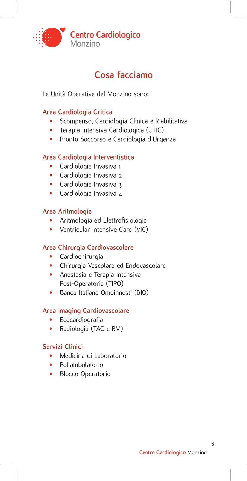 Elettrofi siologia Ventricular Intensive Care (VIC) Area Chirurgia Cardiovascolare Cardiochirurgia Chirurgia Vascolare ed Endovascolare Anestesia e Terapia Intensiva
