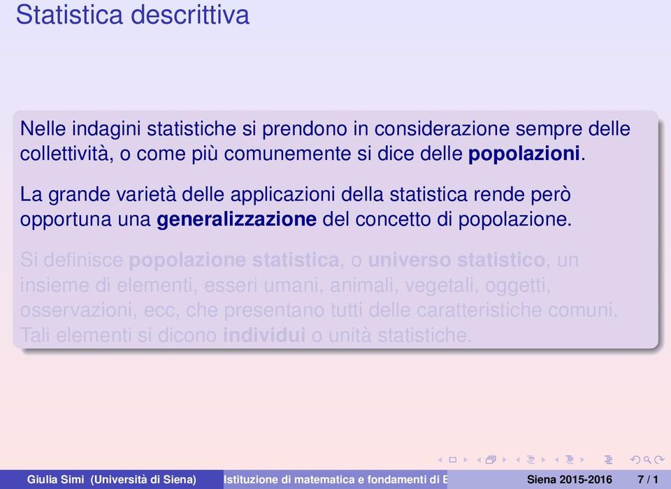 Si definisce popolazione statistica, o universo statistico, un insieme di elementi, esseri umani, animali, vegetali, oggetti, osservazioni, ecc, che presentano