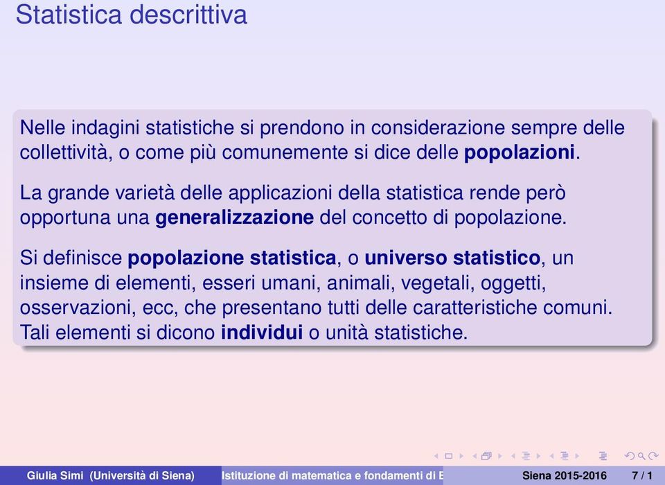 Si definisce popolazione statistica, o universo statistico, un insieme di elementi, esseri umani, animali, vegetali, oggetti, osservazioni, ecc, che presentano