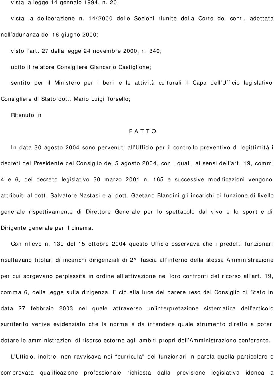 340; udito il relatore Consigliere Giancarlo Castiglione; sentito per il Ministero per i beni e le attività culturali il Capo dell Ufficio legislativo Consigliere di Stato dott.