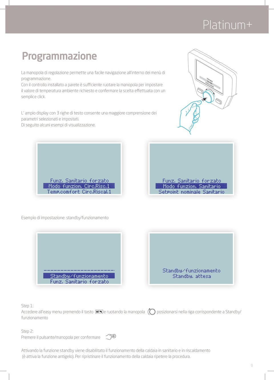 Informazioni Ora e data Unità di comando L ampio display con 3 righe di testo consente una maggiore comprensione dei parametri selezionati e impostati. Di seguito alcuni esempi di visualizzazione.