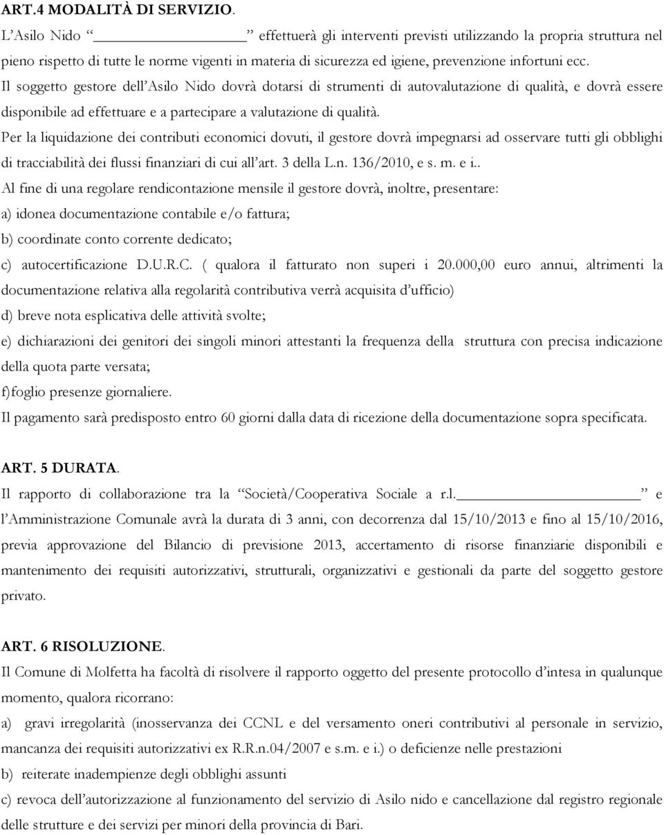 Il soggetto gestore dell Asilo Nido dovrà dotarsi di strumenti di autovalutazione di qualità, e dovrà essere disponibile ad effettuare e a partecipare a valutazione di qualità.