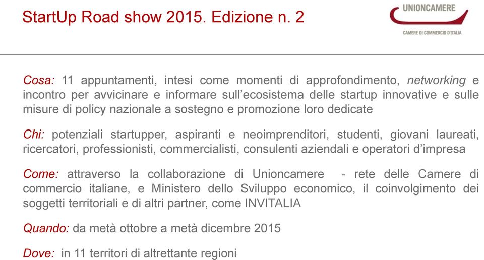 nazionale a sostegno e promozione loro dedicate Chi: potenziali startupper, aspiranti e neoimprenditori, studenti, giovani laureati, ricercatori, professionisti, commercialisti,