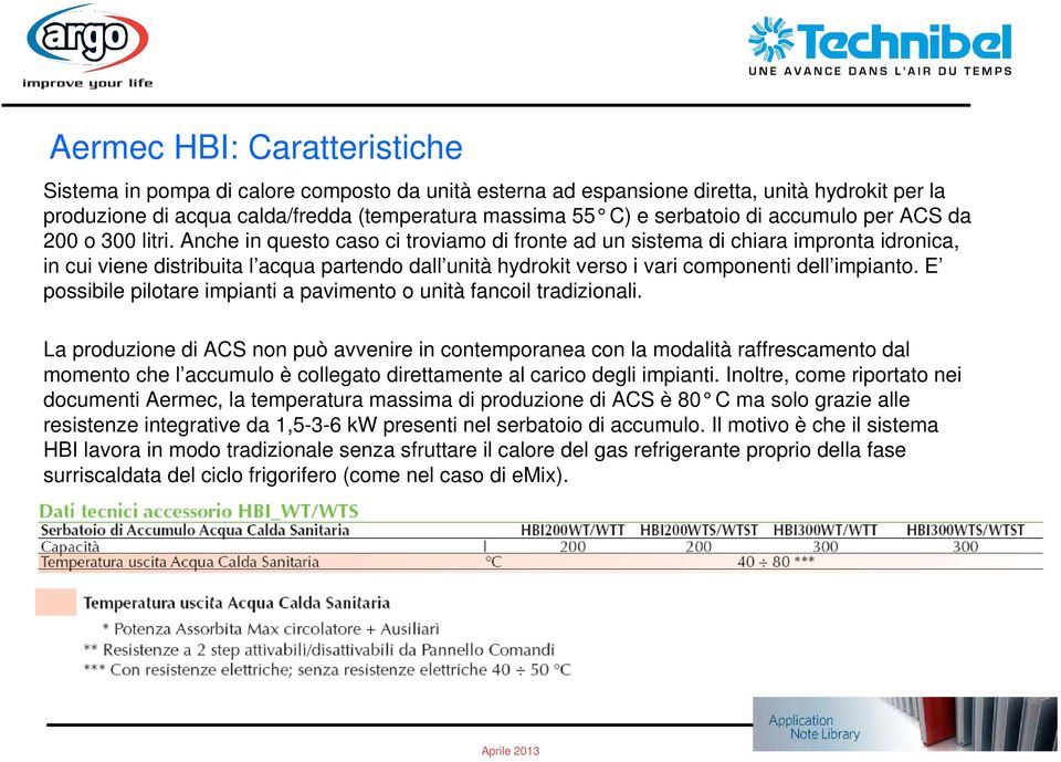 Anche in questo caso ci troviamo di fronte ad un sistema di chiara impronta idronica, in cui viene distribuita l acqua partendo dall unità hydrokit verso i vari componenti dell impianto.