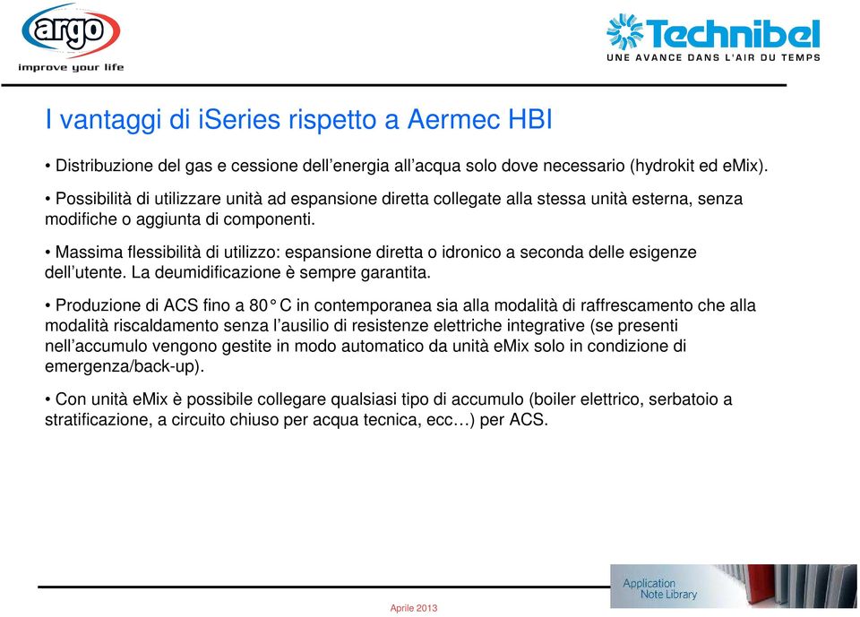 Massima flessibilità di utilizzo: espansione diretta o idronico a seconda delle esigenze dell utente. La deumidificazione è sempre garantita.