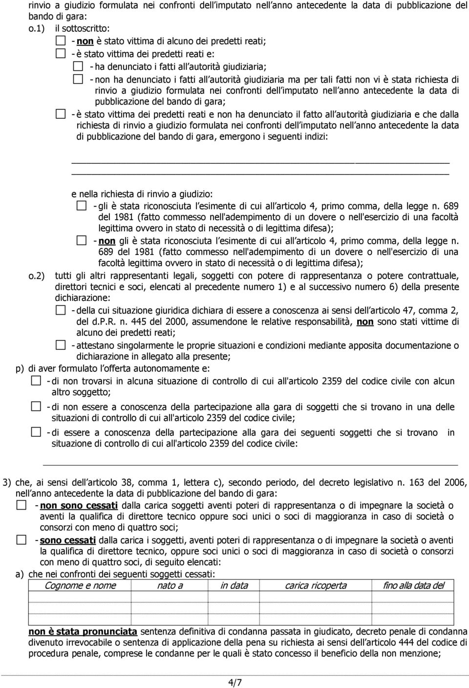 autorità giudiziaria ma per tali fatti non vi è stata richiesta di rinvio a giudizio formulata nei confronti dell imputato nell anno antecedente la data di pubblicazione del bando di gara; - è stato