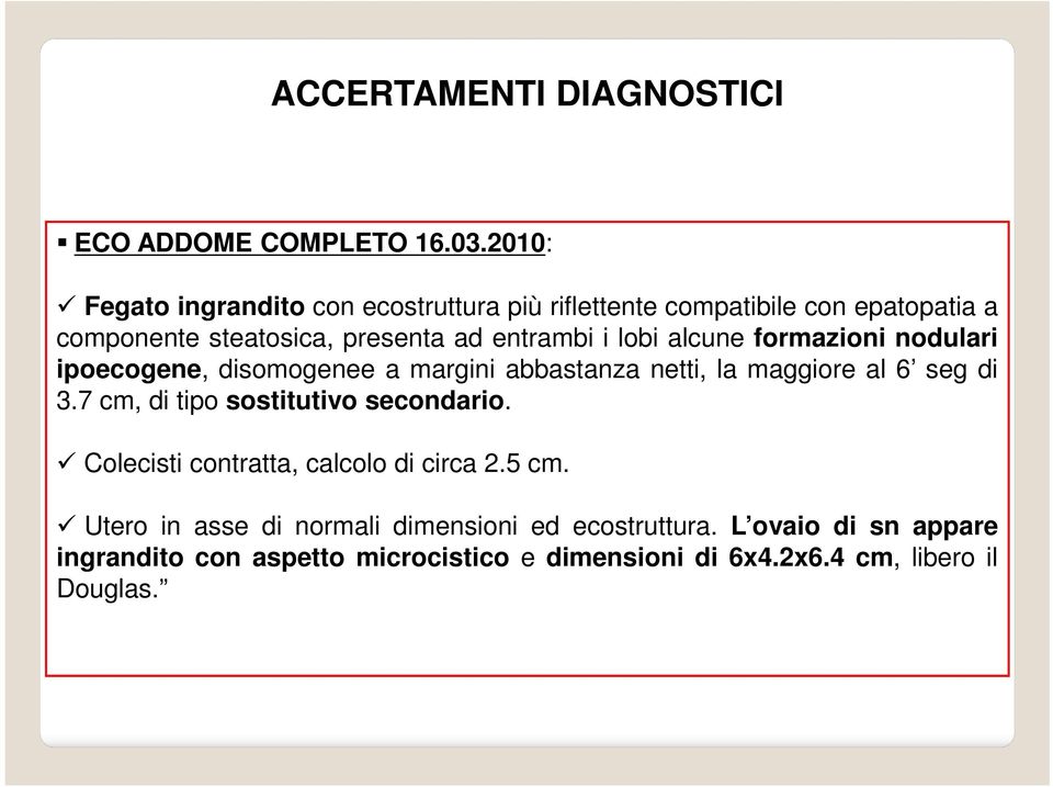 lobi alcune formazioni nodulari ipoecogene, disomogenee a margini abbastanza netti, la maggiore al 6 seg di 3.