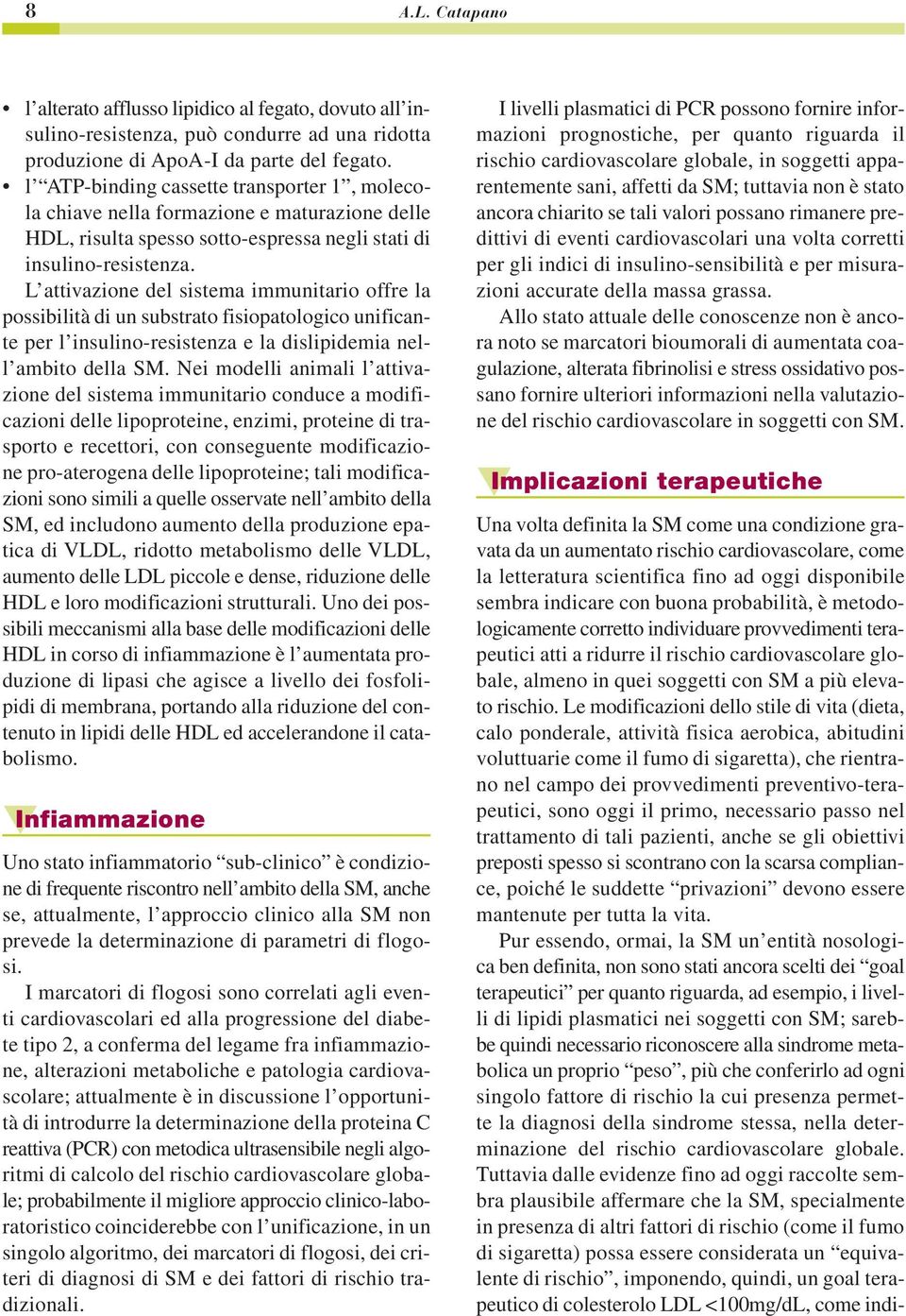 L attivazione del sistema immunitario offre la possibilità di un substrato fisiopatologico unificante per l insulino-resistenza e la dislipidemia nell ambito della SM.