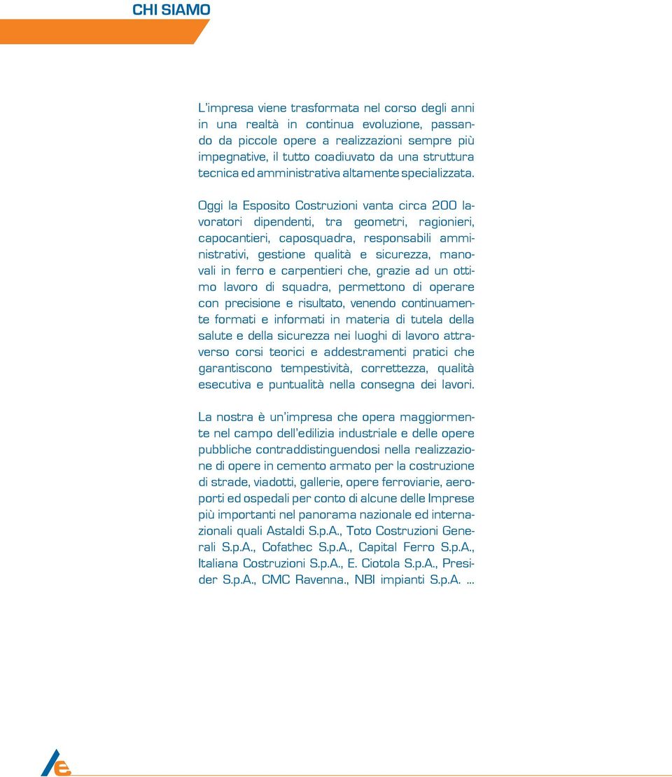 Oggi la Esposito Costruzioni vanta circa 200 lavoratori dipendenti, tra geometri, ragionieri, capocantieri, caposquadra, responsabili amministrativi, gestione qualità e sicurezza, manovali in ferro e