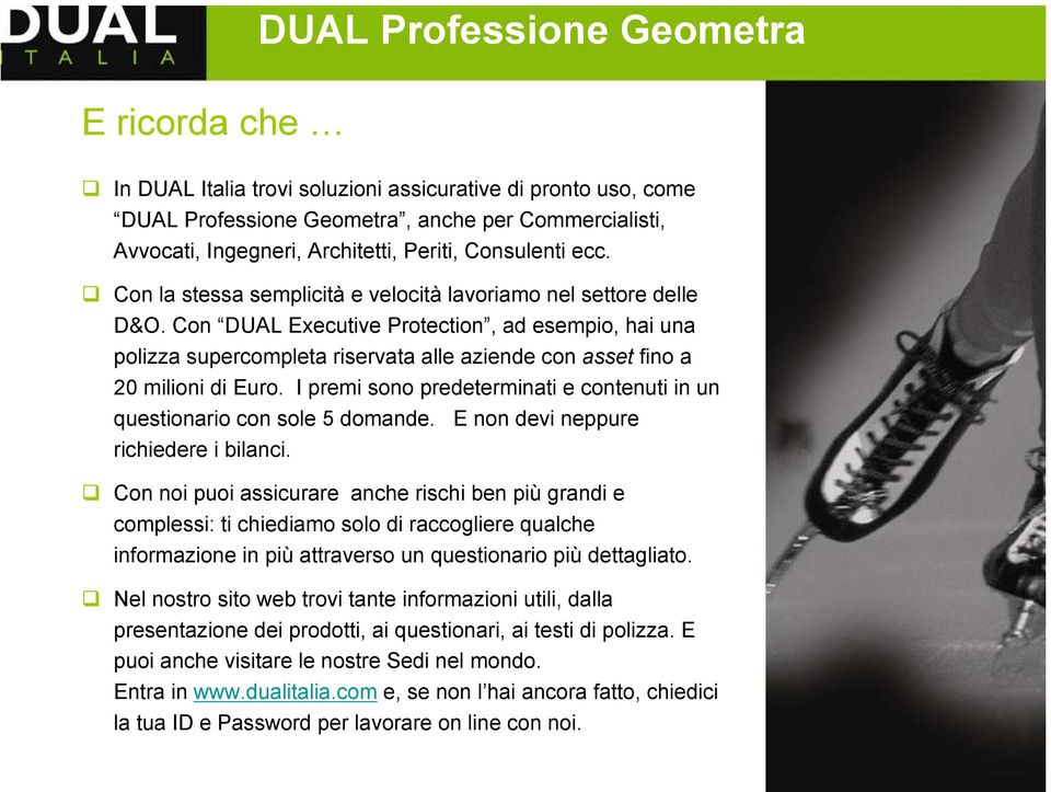 Con DUAL Executive Protection, ad esempio, hai una polizza supercompleta riservata alle aziende con asset fino a 20 milioni di Euro.