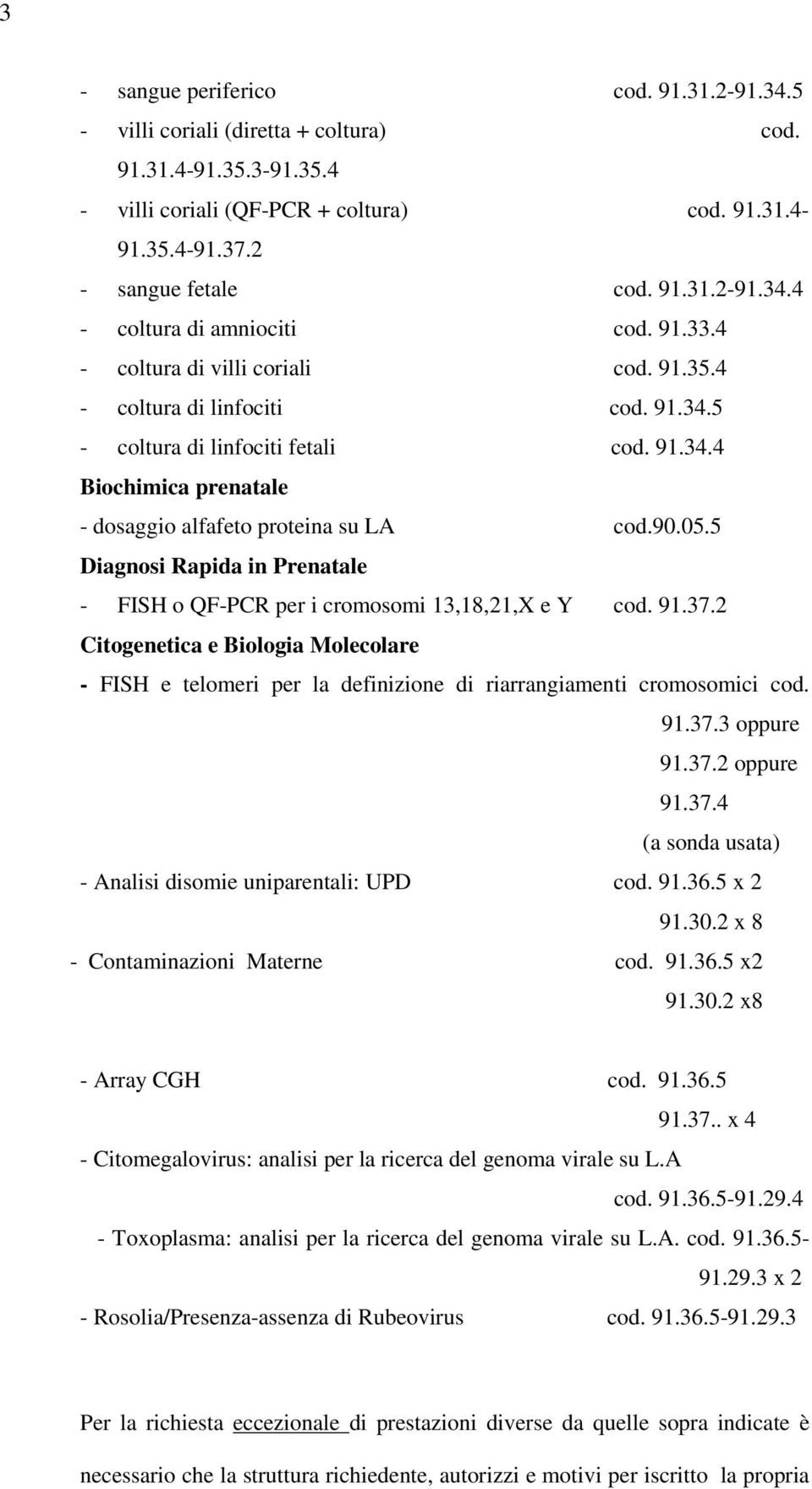5 Diagnosi Rapida in Prenatale - FISH o QF-PCR per i cromosomi 13,18,21,X e Y cod. 91.37.2 Citogenetica e Biologia Molecolare - FISH e telomeri per la definizione di riarrangiamenti cromosomici cod.
