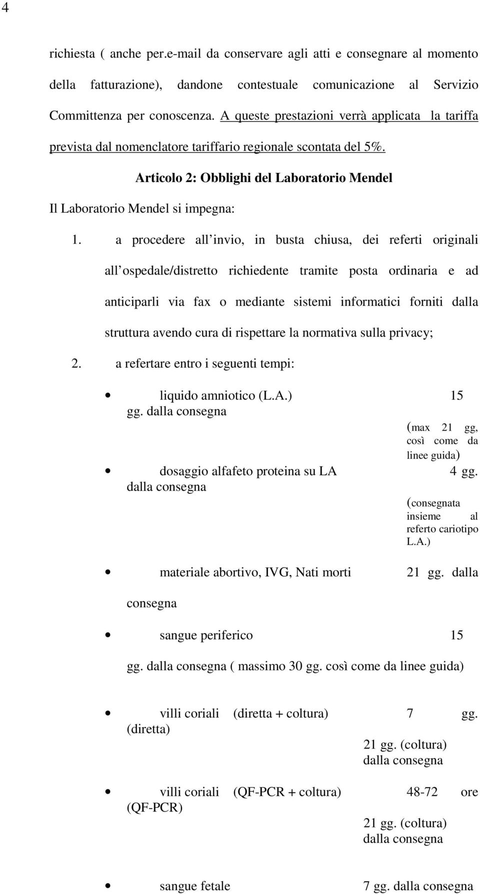 a procedere all invio, in busta chiusa, dei referti originali all ospedale/distretto richiedente tramite posta ordinaria e ad anticiparli via fax o mediante sistemi informatici forniti dalla