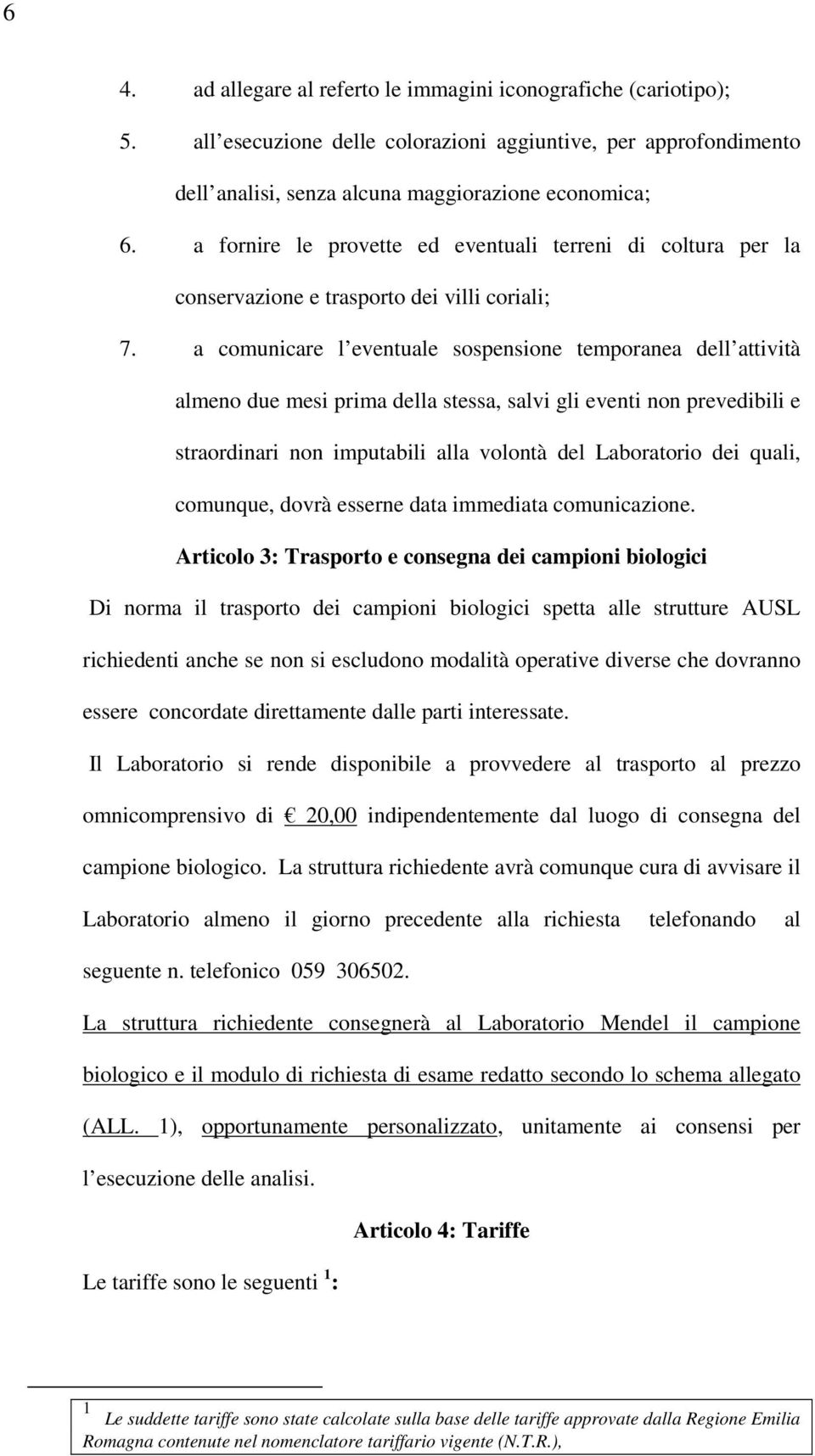 a comunicare l eventuale sospensione temporanea dell attività almeno due mesi prima della stessa, salvi gli eventi non prevedibili e straordinari non imputabili alla volontà del Laboratorio dei