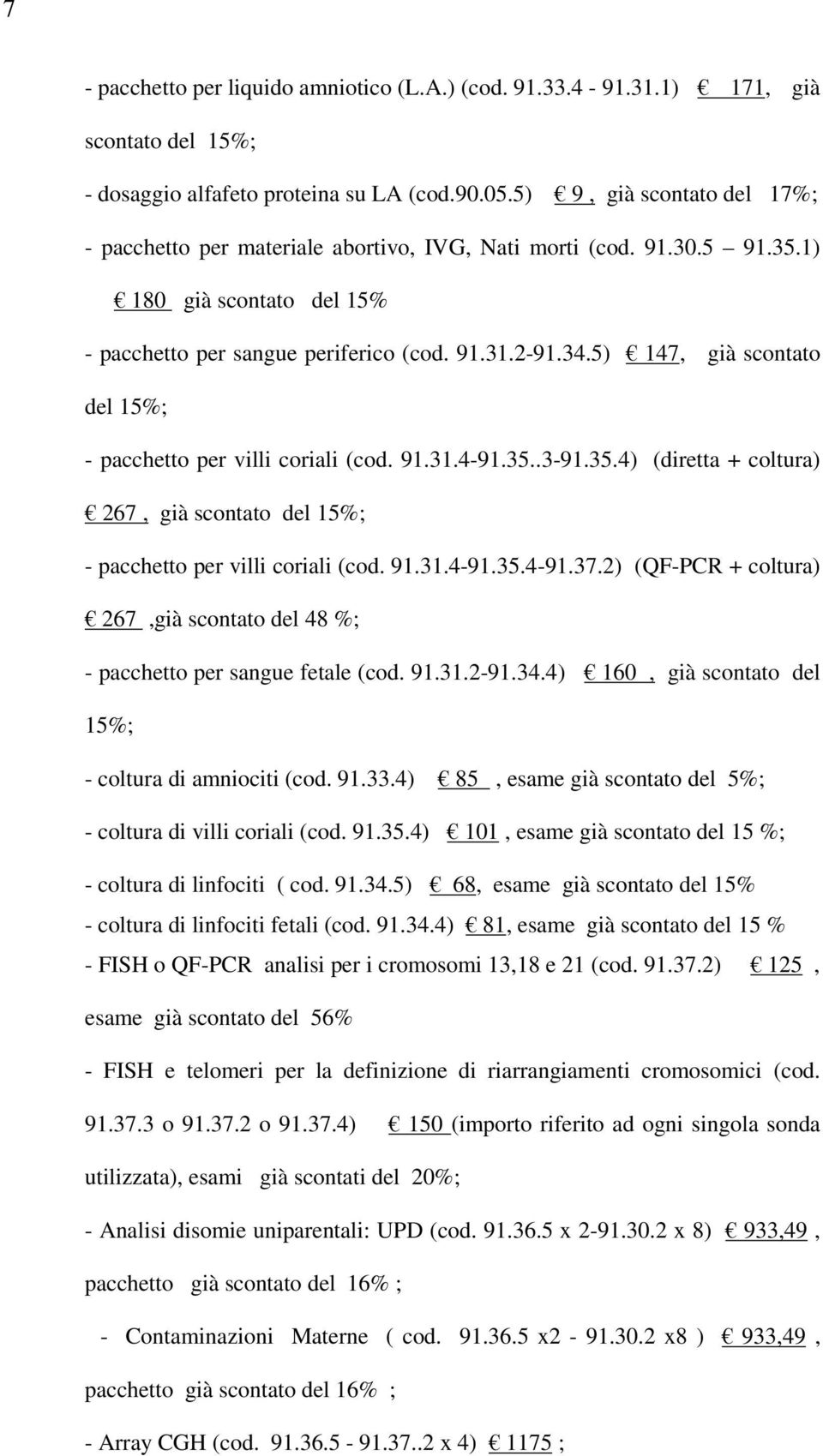 5) 147, già scontato del 15%; - pacchetto per villi coriali (cod. 91.31.4-91.35..3-91.35.4) (diretta + coltura) 267, già scontato del 15%; - pacchetto per villi coriali (cod. 91.31.4-91.35.4-91.37.