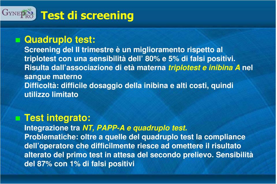 Risulta dall associazione di età materna triplotest e inibina A nel sangue materno Difficoltà: difficile dosaggio della inibina e alti costi, quindi