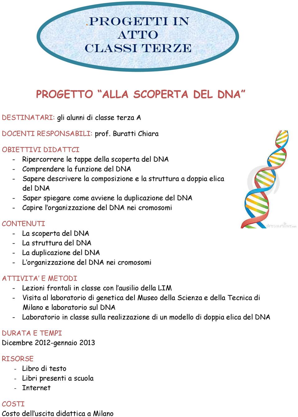 spiegare come avviene la duplicazione del DNA - Capire l organizzazione del DNA nei cromosomi CONTENUTI - La scoperta del DNA - La struttura del DNA - La duplicazione del DNA - L organizzazione del