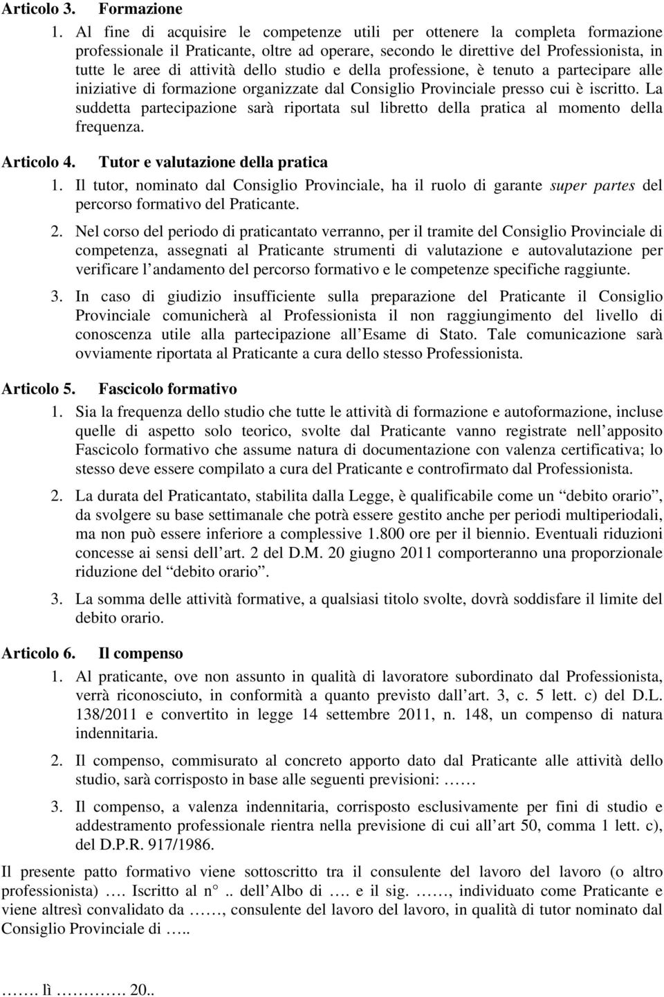 studio e della professione, è tenuto a partecipare alle iniziative di formazione organizzate dal Consiglio Provinciale presso cui è iscritto.