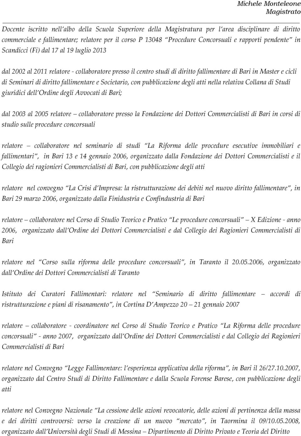 fallimentare e Societario, con pubblicazione degli atti nella relativa Collana di Studi giuridici dell Ordine degli Avvocati di Bari; dal 2003 al 2005 relatore collaboratore presso la Fondazione dei