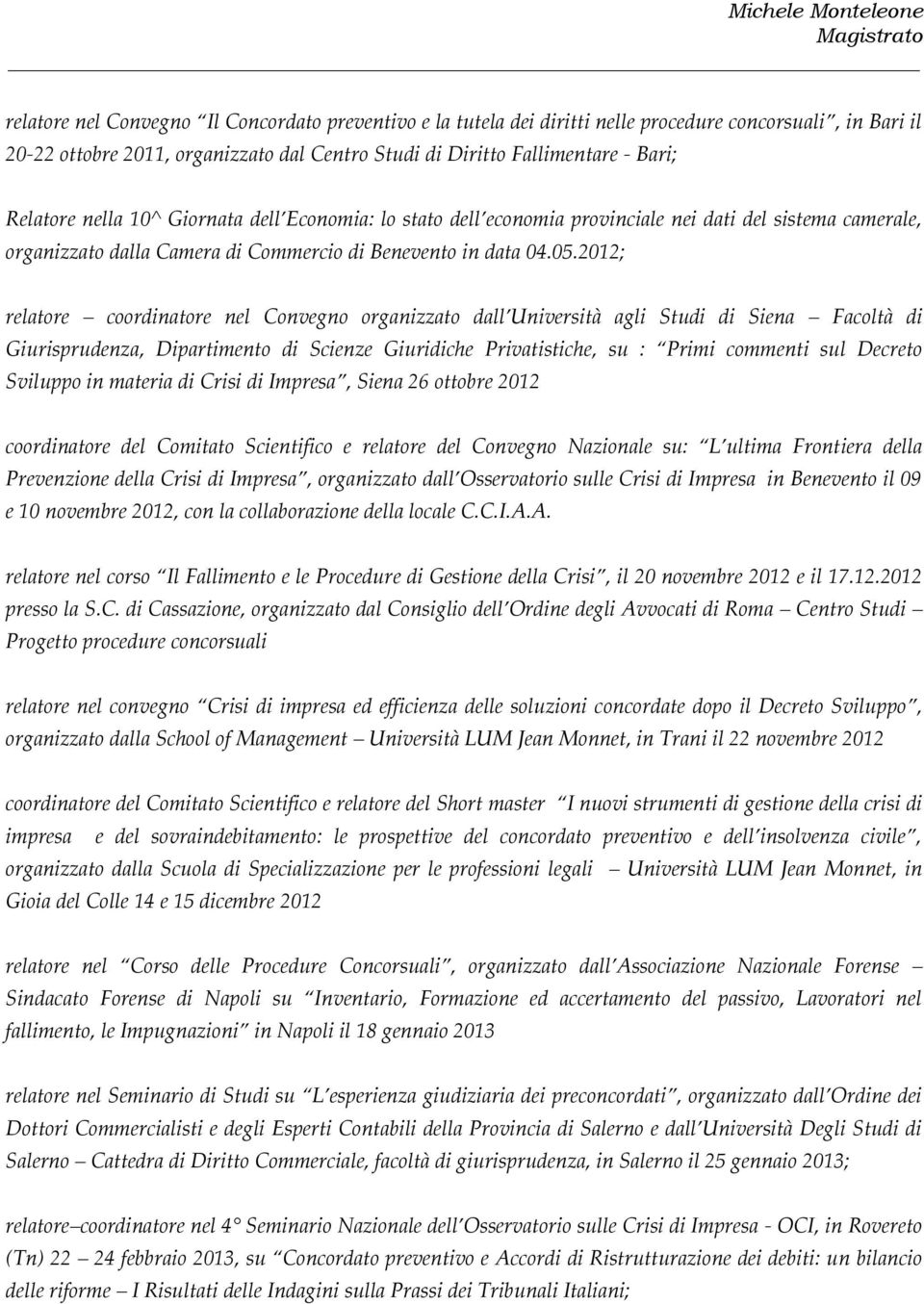 2012; relatore coordinatore nel Convegno organizzato dall Università agli Studi di Siena Facoltà di Giurisprudenza, Dipartimento di Scienze Giuridiche Privatistiche, su : Primi commenti sul Decreto