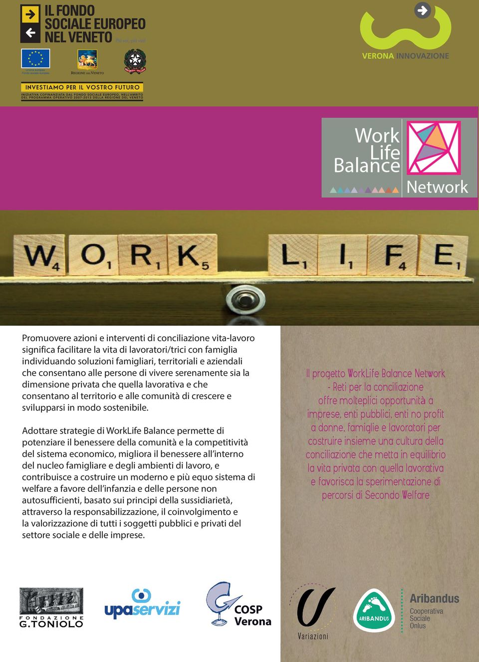 Adottare strategie di WorkLife Balance permette di potenziare il benessere della comunità e la competitività del sistema economico, migliora il benessere all interno del nucleo famigliare e degli