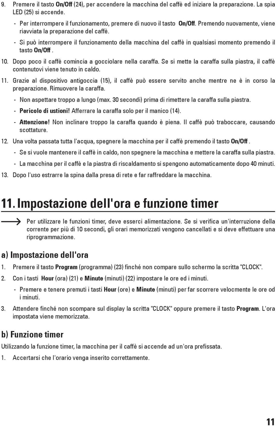 Dopo poco il caffè comincia a gocciolare nella caraffa. Se si mette la caraffa sulla piastra, il caffè contenutovi viene tenuto in caldo. 11.