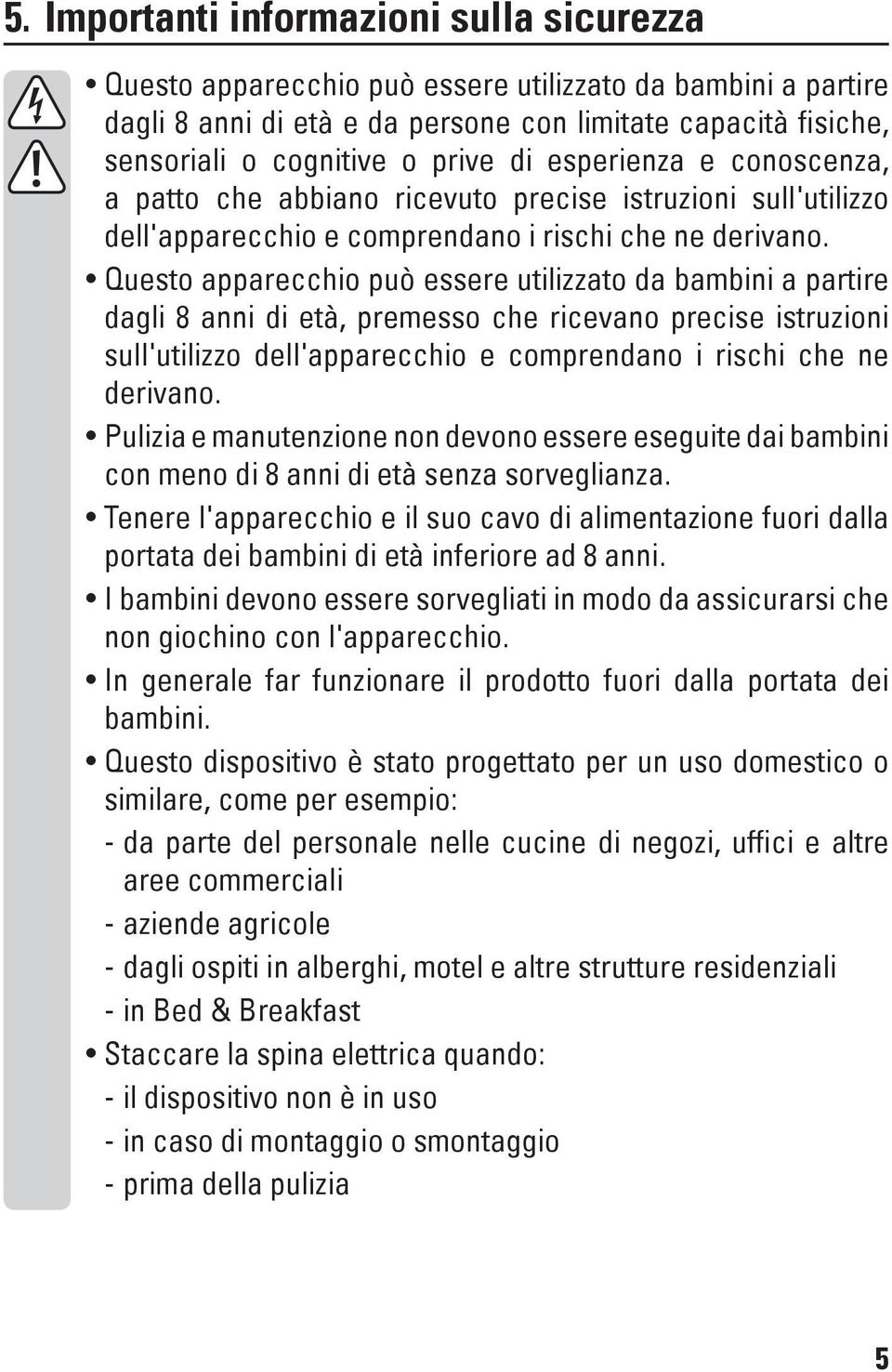 Questo apparecchio può essere utilizzato da bambini a partire dagli 8 anni di età, premesso che ricevano precise istruzioni sull'utilizzo dell'apparecchio e comprendano i rischi che ne derivano.