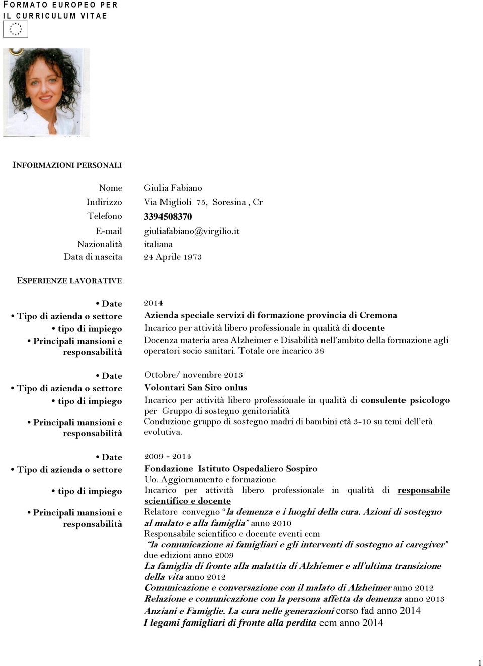 it Nazionalità italiana Data di nascita 24 Aprile 1973 ESPERIENZE LAVORATIVE Date 2014 Tipo di azienda o settore Azienda speciale servizi di formazione provincia di Cremona tipo di impiego Incarico