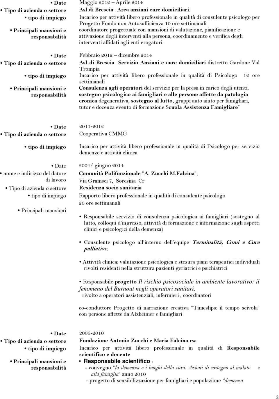 valutazione, pianificazione e attivazione degli interventi alla persona, coordinamento e verifica degli interventi affidati agli enti erogatori.