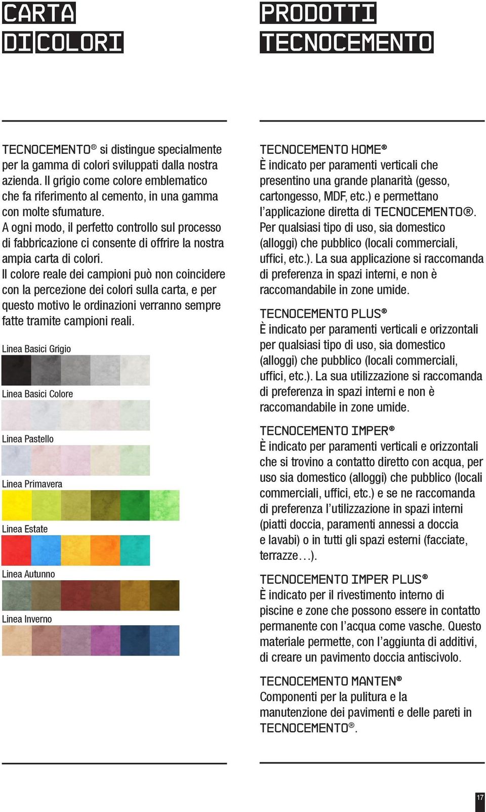 A ogni modo, il perfetto controllo sul processo di fabbricazione ci consente di offrire la nostra ampia carta di colori.