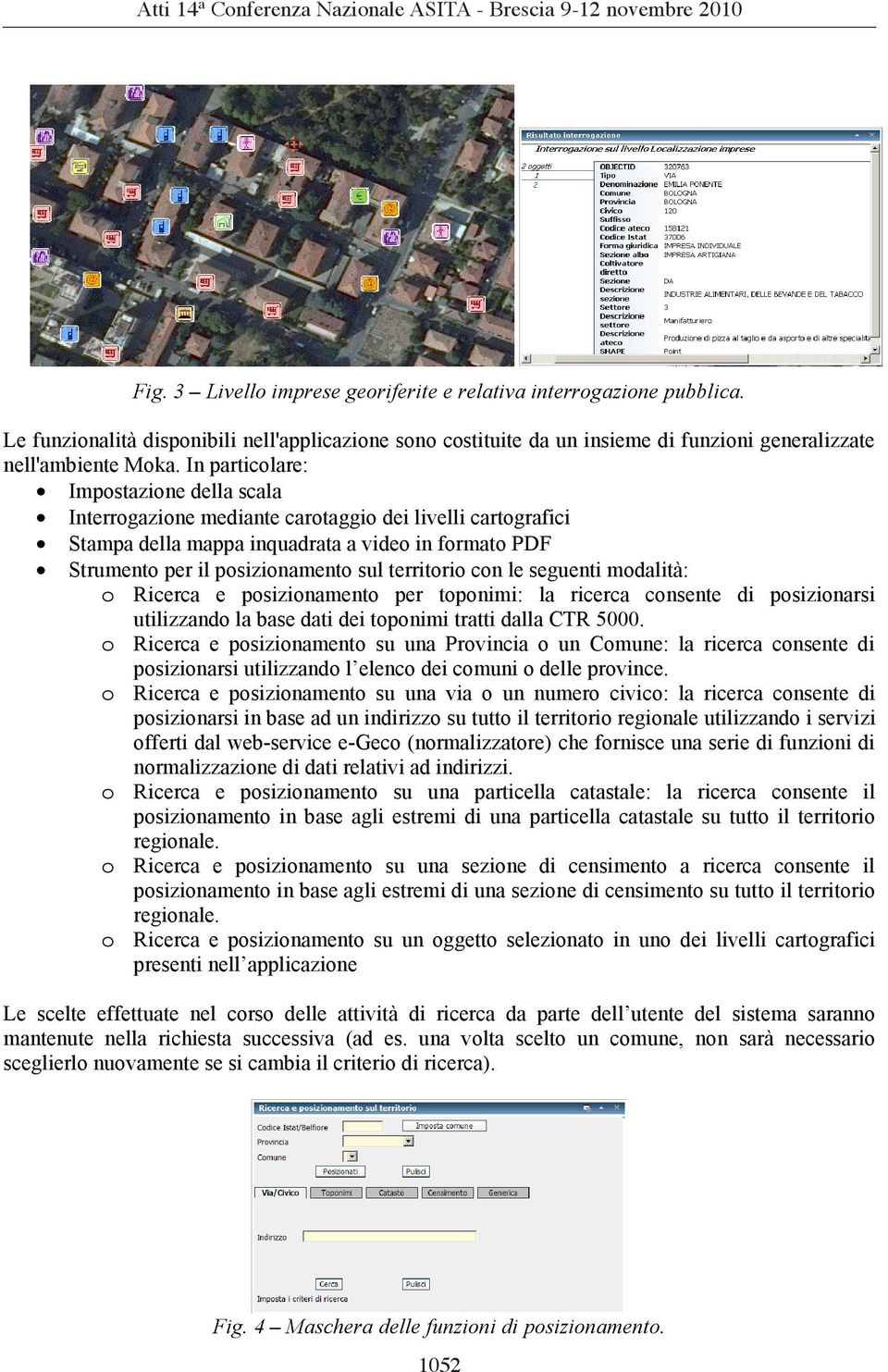 territorio con le seguenti modalità: o Ricerca e posizionamento per toponimi: la ricerca consente di posizionarsi utilizzando la base dati dei toponimi tratti dalla CTR 5000.