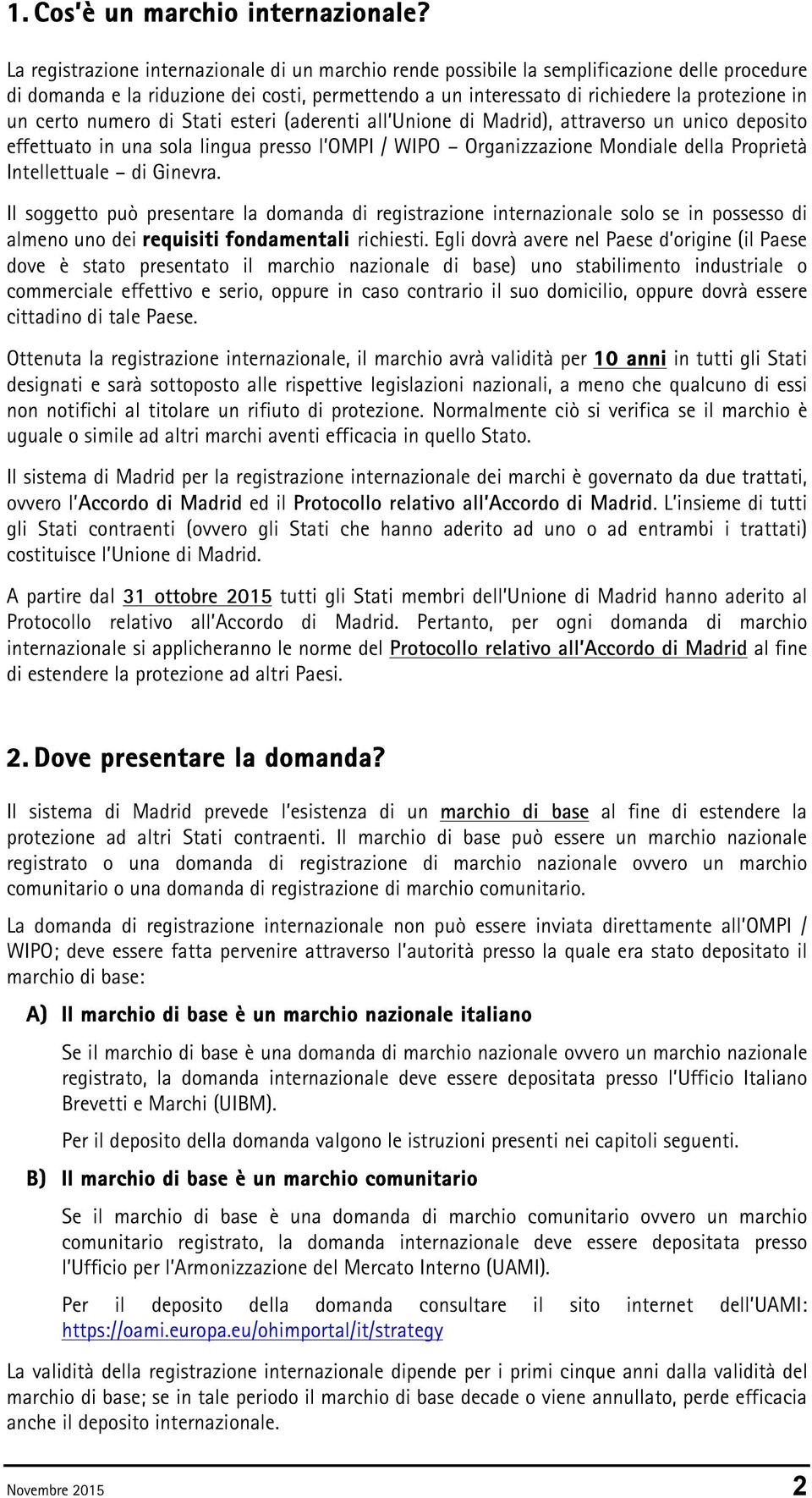 certo numero di Stati esteri (aderenti all Unione di Madrid), attraverso un unico deposito effettuato in una sola lingua presso l OMPI / WIPO Organizzazione Mondiale della Proprietà Intellettuale di