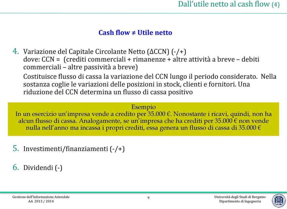 cassa la variazione del CCN lungo il periodo considerato. Nella sostanza coglie le variazioni delle posizioni in stock, clienti e fornitori.