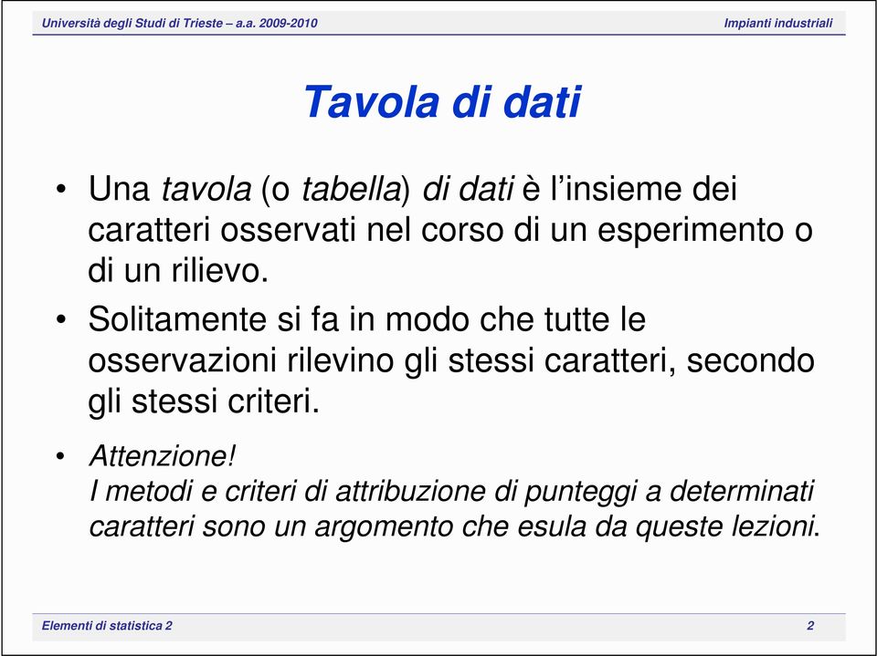 Solitamente si fa in modo che tutte le osservazioni rilevino gli stessi caratteri, secondo gli