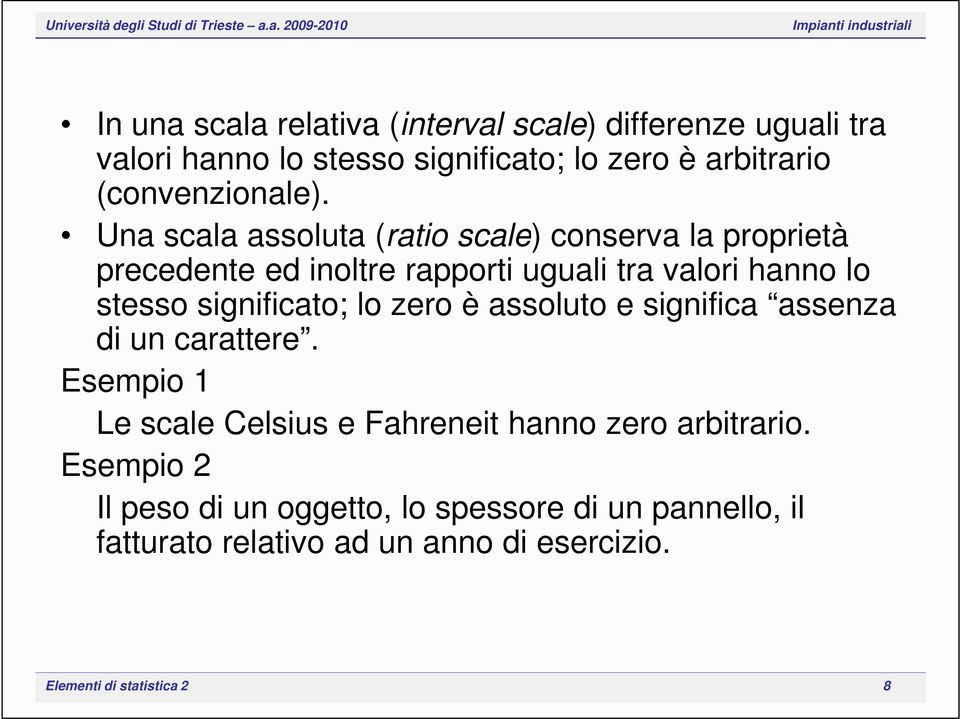 Una scala assoluta (ratio scale) conserva la proprietà precedente ed inoltre rapporti uguali tra valori hanno lo stesso