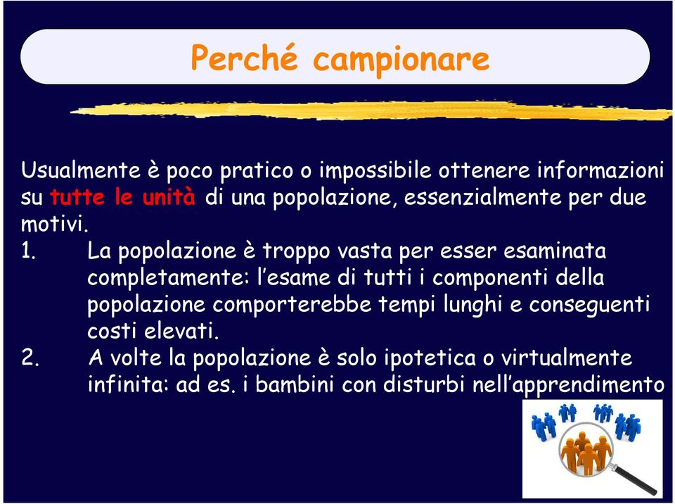 La popolazione è troppo vasta per esser esaminata completamente: l esame di tutti i componenti della