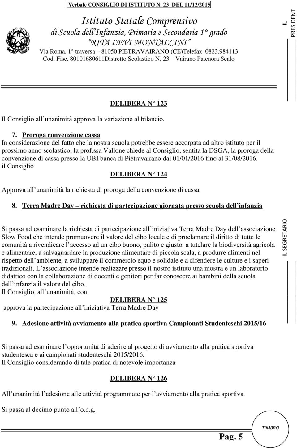 ssa Vallone chiede al Consiglio, sentita la DSGA, la proroga della convenzione di cassa presso la UBI banca di Pietravairano dal 01/01/2016 fino al 31/08/2016.