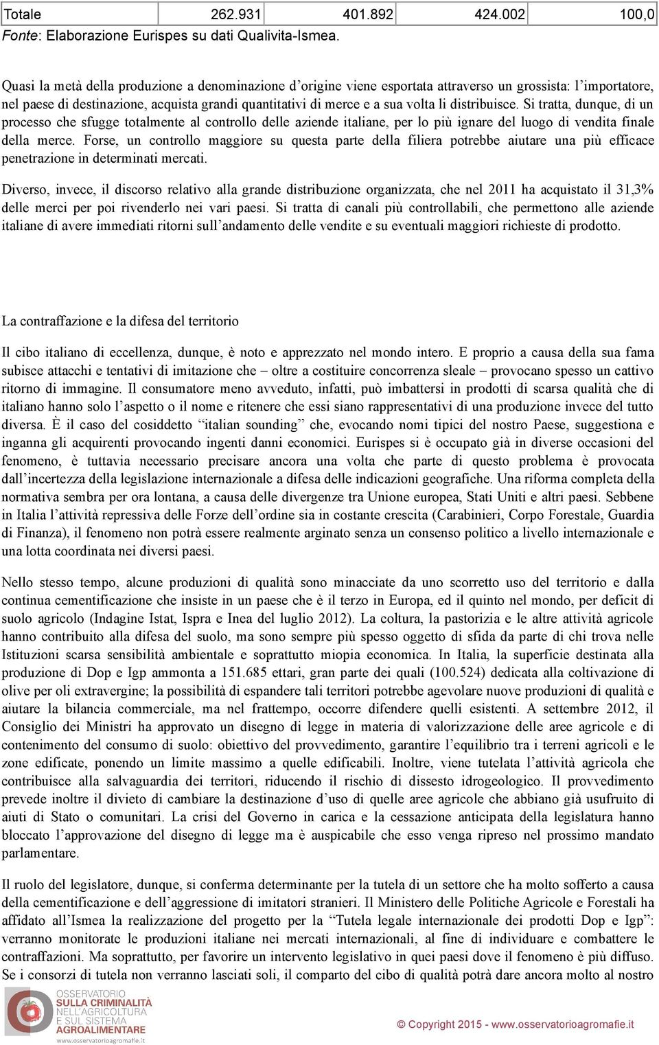 distribuisce. Si tratta, dunque, di un processo che sfugge totalmente al controllo delle aziende italiane, per lo più ignare del luogo di vendita finale della merce.