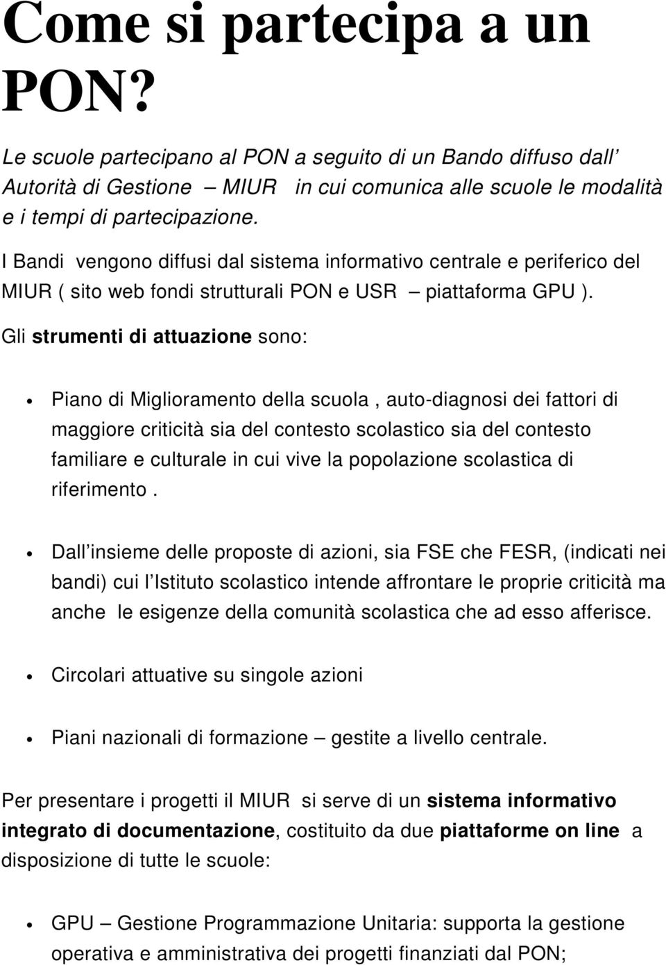 Gli strumenti di attuazione sono: Piano di Miglioramento della scuola, auto-diagnosi dei fattori di maggiore criticità sia del contesto scolastico sia del contesto familiare e culturale in cui vive