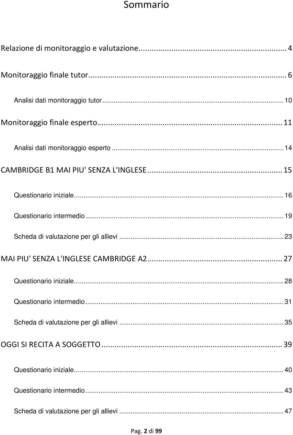 .. 9 Scheda di valutazione per gli allievi... MAI PIU' SENZA L'INGLESE CAMBRIDGE A... 7 Questionario iniziale... 8 Questionario intermedio.