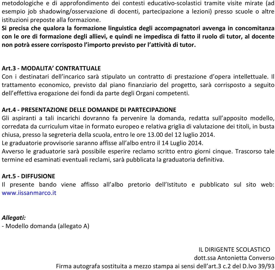 Si precisa che qualora la formazione linguistica degli accompagnatori avvenga in concomitanza con le ore di formazione degli allievi, e quindi ne impedisca di fatto il ruolo di tutor, al docente non