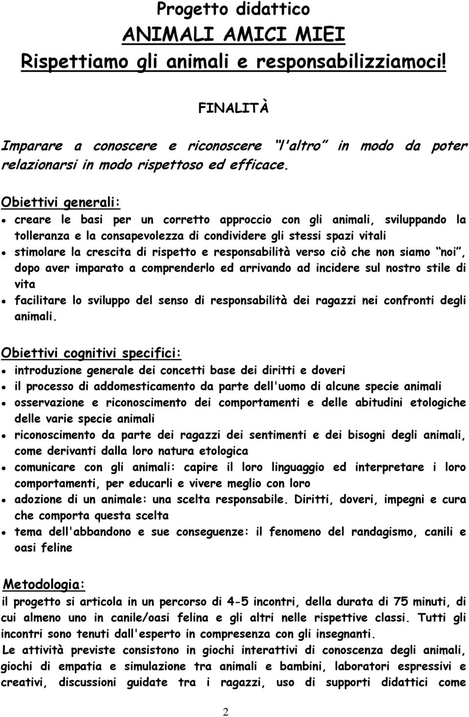 responsabilità verso ciò che non siamo noi, dopo aver imparato a comprenderlo ed arrivando ad incidere sul nostro stile di vita facilitare lo sviluppo del senso di responsabilità dei ragazzi nei