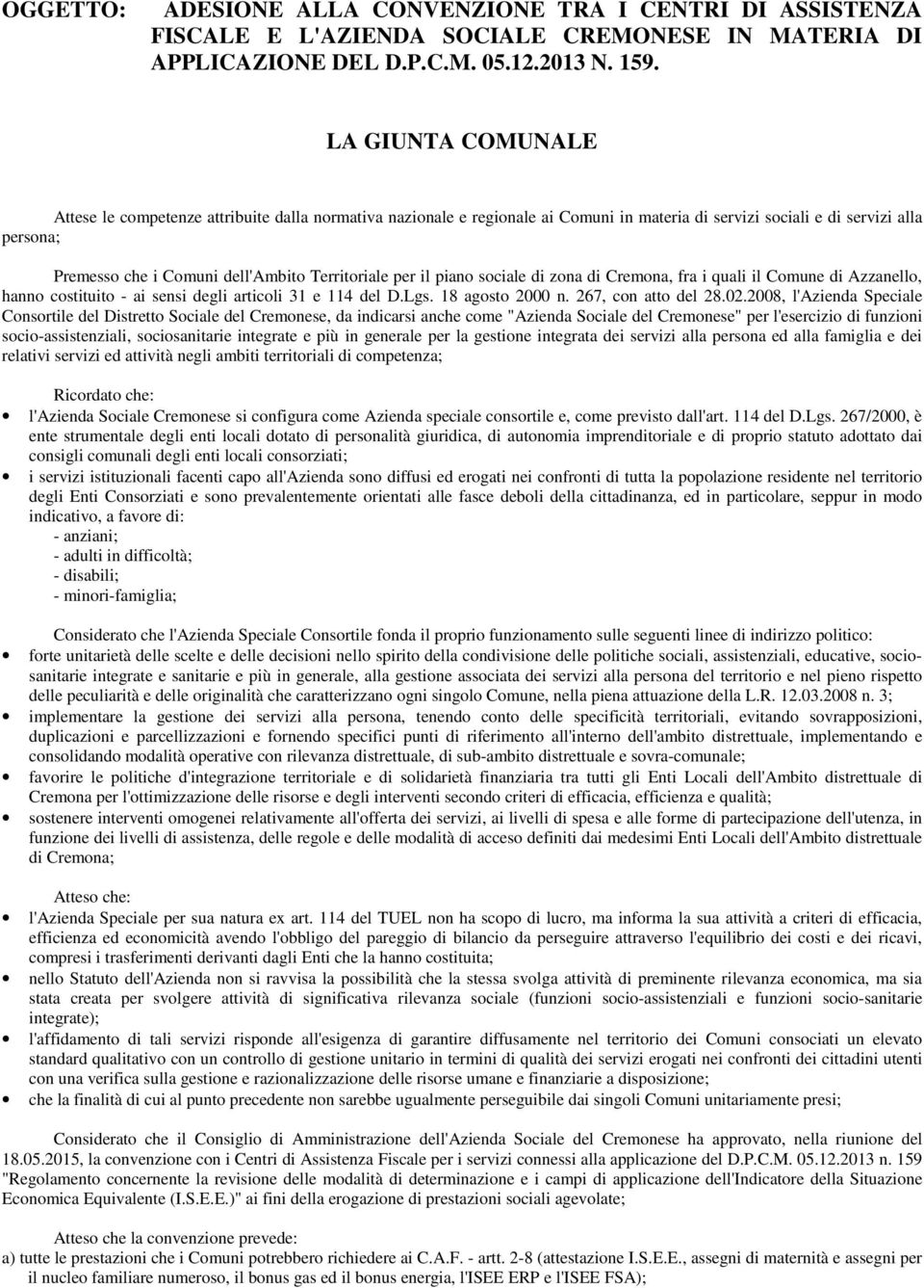 Cremona, fra i quali il Comune di Azzanello, hanno costituito - ai sensi degli articoli 31 e 114 del DLgs 18 agosto 2000 n 267, con atto del 28022008, l'azienda Speciale Consortile del Distretto