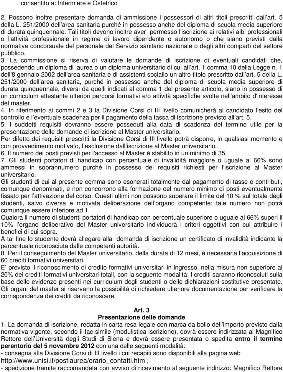 Tali titoli devono inoltre aver permesso l'iscrizione ai relativi albi professionali o l'attività professionale in regime di lavoro dipendente o autonomo o che siano previsti dalla normativa