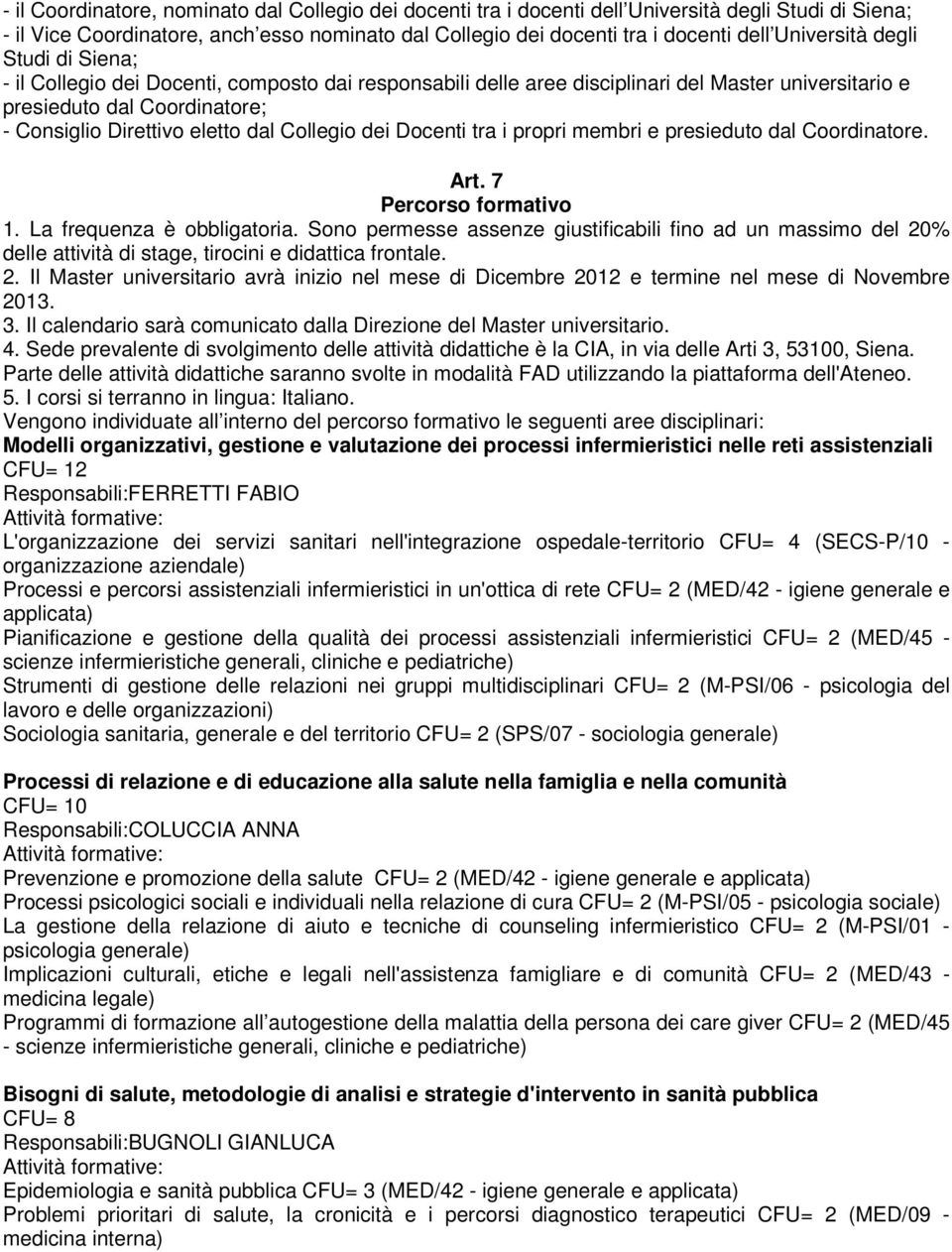 Collegio dei Docenti tra i propri membri e presieduto dal Coordinatore. Art. 7 Percorso formativo 1. La frequenza è obbligatoria.