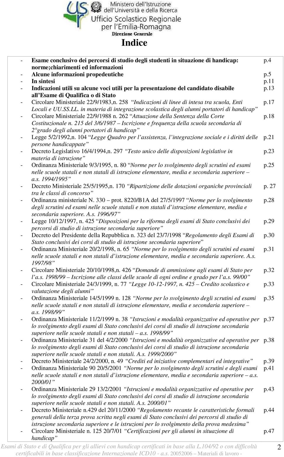 258 Indicazioni di linee di intesa tra scuola, Enti p.17 Locali e UU.SS.LL. in materia di integrazione scolastica degli alunni portatori di handicap - Circolare Ministeriale 22/9/1988 n.