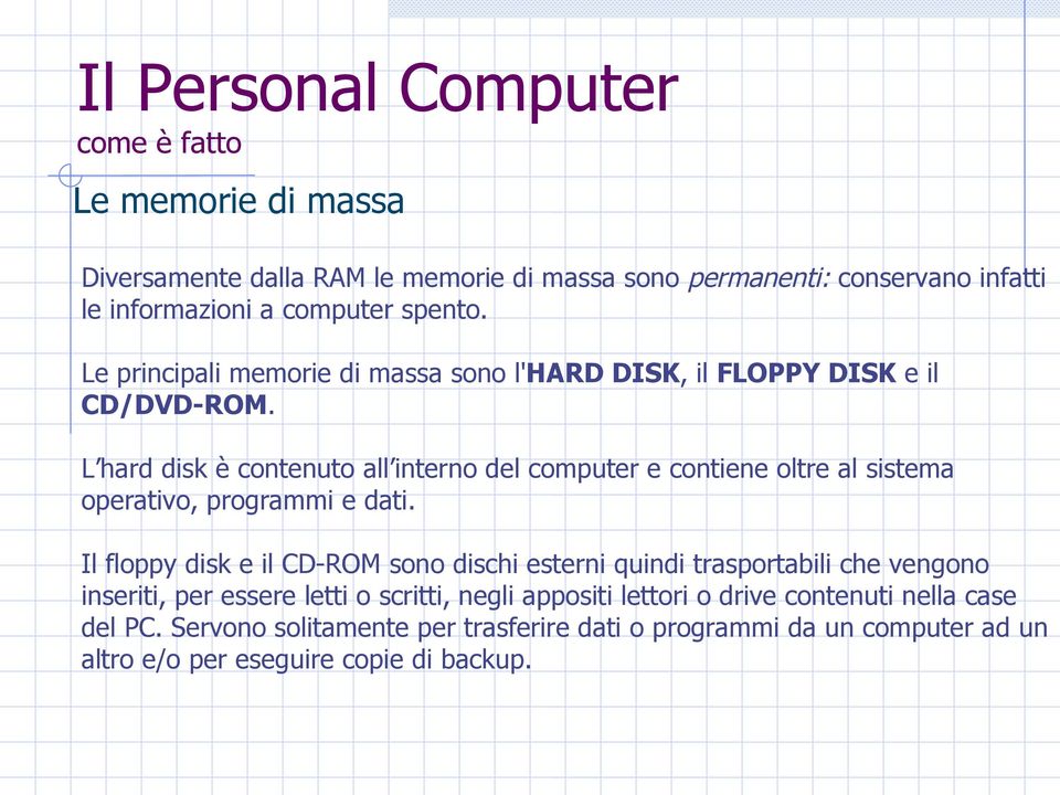 L hard disk è contenuto all interno del computer e contiene oltre al sistema operativo, programmi e dati.