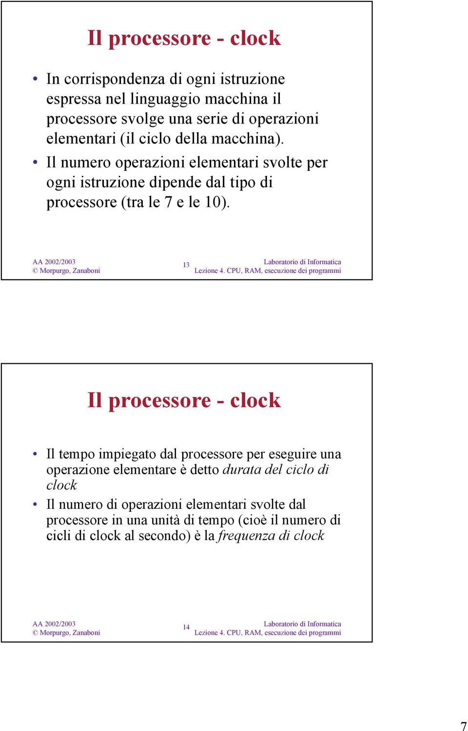 Il numero operazioni elementari svolte per ogni istruzione dipende dal tipo di processore (tra le 7 e le 10).
