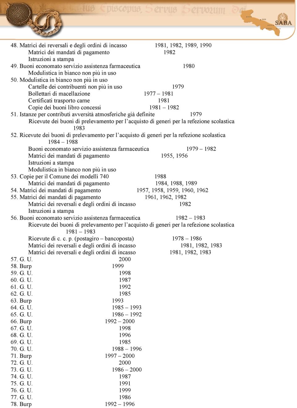 Modulistica in bianco non più in uso Cartelle dei contribuenti non più in uso 1979 Bollettari di macellazione 1977 1981 Certificati trasporto carne 1981 Copie dei buoni libro concessi 1981 1982 51.