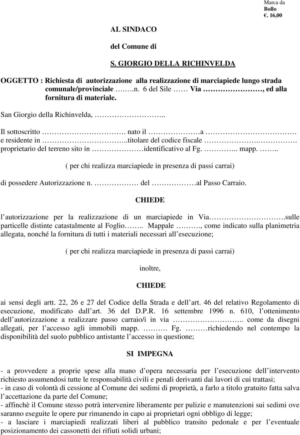 .. ( per chi realizza marciapiede in presenza di passi carrai) di possedere Autorizzazione n. del al Passo Carraio. CHIEDE l autorizzazione per la realizzazione di un marciapiede in Via.